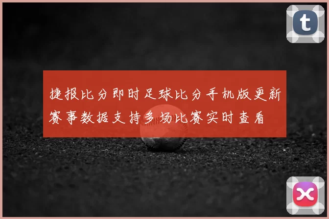 捷报比分即时足球比分手机版更新赛事数据支持多场比赛实时查看