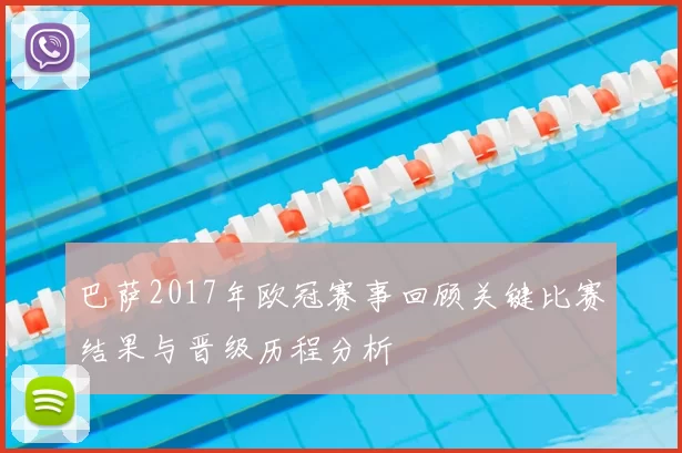 巴萨2017年欧冠赛事回顾关键比赛结果与晋级历程分析