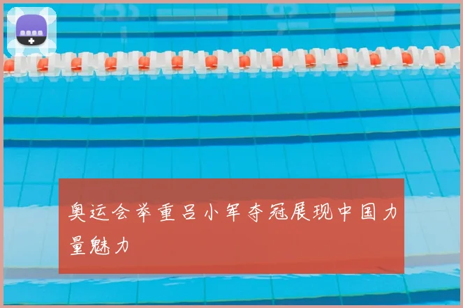 奥运会举重吕小军夺冠展现中国力量魅力