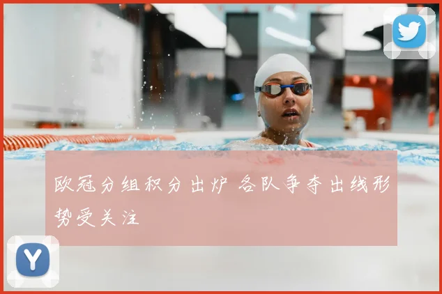 欧冠分组积分出炉 各队争夺出线形势受关注