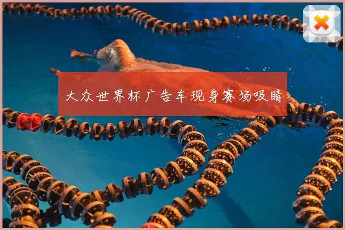 大众世界杯广告车现身赛场吸睛