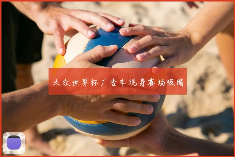 大众世界杯广告车现身赛场吸睛
