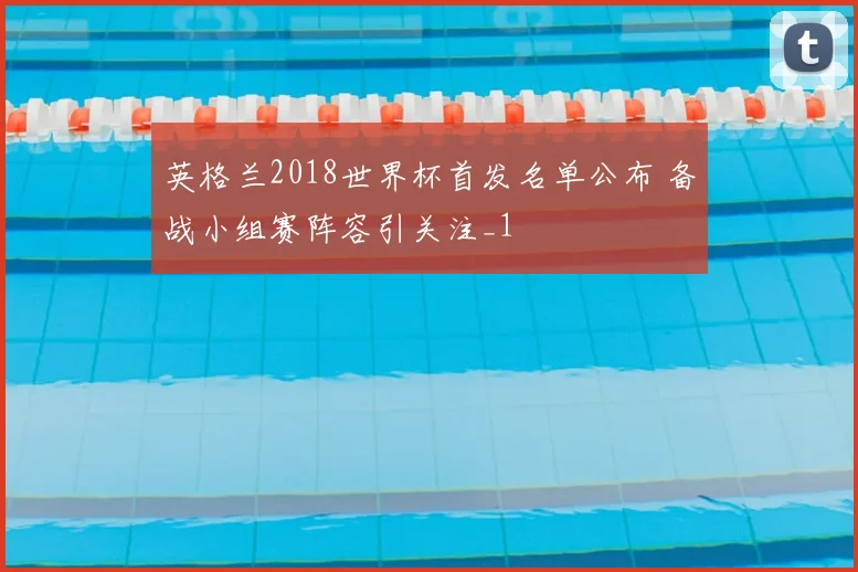 英格兰2018世界杯首发名单公布 备战小组赛阵容引关注_1
