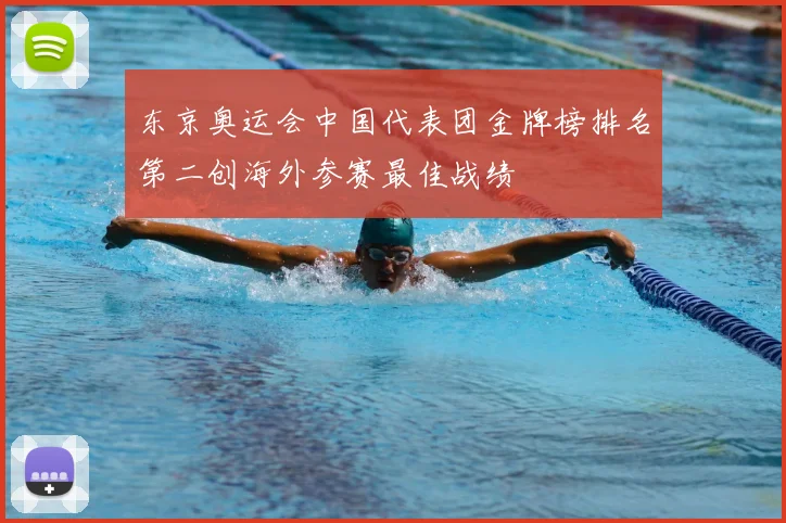 东京奥运会中国代表团金牌榜排名第二创海外参赛最佳战绩